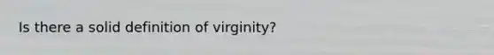 Is there a solid definition of virginity?