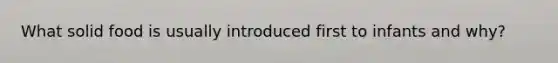 What solid food is usually introduced first to infants and why?