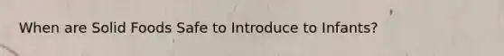 When are Solid Foods Safe to Introduce to Infants?