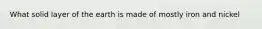 What solid layer of the earth is made of mostly iron and nickel