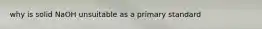 why is solid NaOH unsuitable as a primary standard