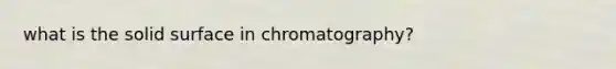 what is the solid surface in chromatography?