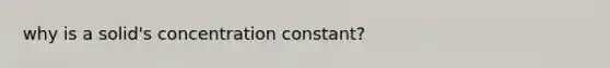 why is a solid's concentration constant?