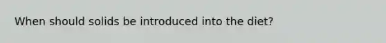 When should solids be introduced into the diet?
