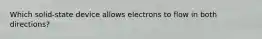 Which solid-state device allows electrons to flow in both directions?