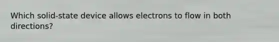 Which solid-state device allows electrons to flow in both directions?