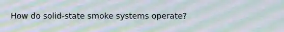 How do solid-state smoke systems operate?