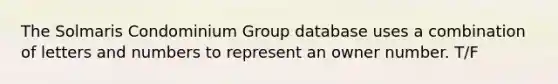 The Solmaris Condominium Group database uses a combination of letters and numbers to represent an owner number. T/F