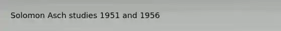 Solomon Asch studies 1951 and 1956