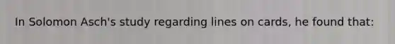 In Solomon Asch's study regarding lines on cards, he found that: