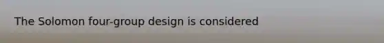 The Solomon four-group design is considered