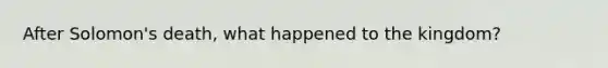 After Solomon's death, what happened to the kingdom?