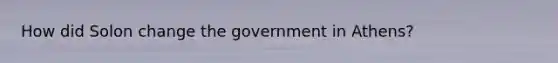 How did Solon change the government in Athens?