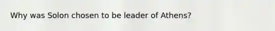 Why was Solon chosen to be leader of Athens?