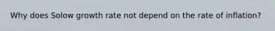 Why does Solow growth rate not depend on the rate of inflation?