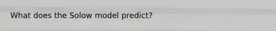 What does the Solow model predict?