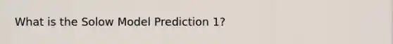 What is the Solow Model Prediction 1?