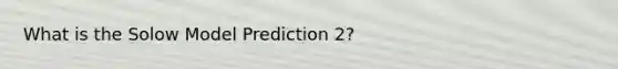 What is the Solow Model Prediction 2?