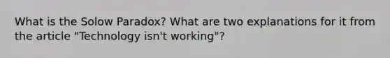 What is the Solow Paradox? What are two explanations for it from the article "Technology isn't working"?