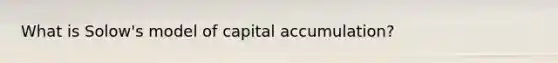 What is Solow's model of capital accumulation?