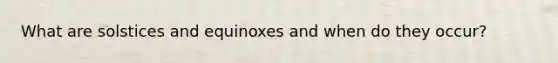 What are solstices and equinoxes and when do they occur?