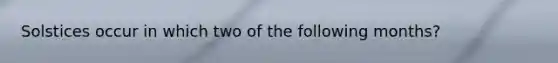 Solstices occur in which two of the following months?