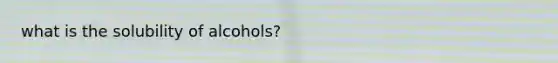 what is the solubility of alcohols?