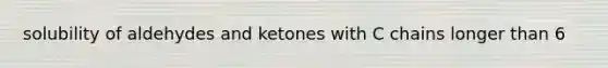 solubility of aldehydes and ketones with C chains longer than 6