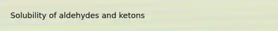 Solubility of aldehydes and ketons