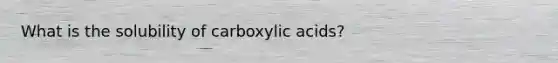 What is the solubility of carboxylic acids?