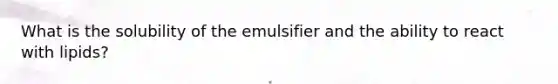 What is the solubility of the emulsifier and the ability to react with lipids?