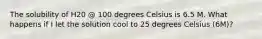 The solubility of H20 @ 100 degrees Celsius is 6.5 M. What happens if I let the solution cool to 25 degrees Celsius (6M)?