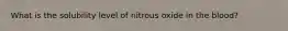 What is the solubility level of nitrous oxide in the blood?