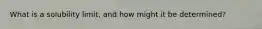 What is a solubility limit, and how might it be determined?