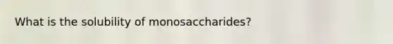 What is the solubility of monosaccharides?