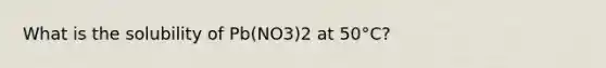 What is the solubility of Pb(NO3)2 at 50°C?