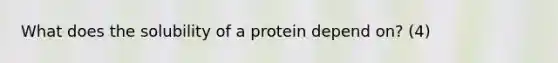 What does the solubility of a protein depend on? (4)