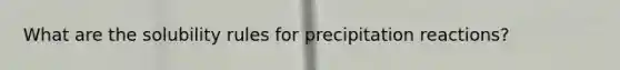 What are the solubility rules for precipitation reactions?