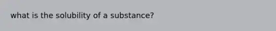 what is the solubility of a substance?