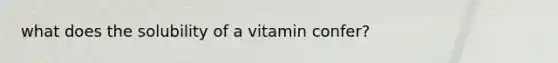 what does the solubility of a vitamin confer?