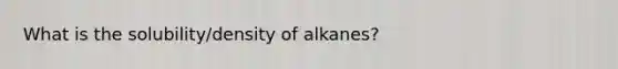 What is the solubility/density of alkanes?