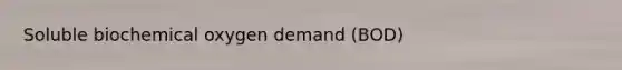 Soluble biochemical oxygen demand (BOD)