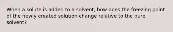 When a solute is added to a solvent, how does the freezing point of the newly created solution change relative to the pure solvent?