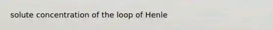 solute concentration of the loop of Henle