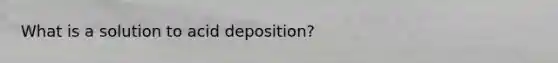 What is a solution to acid deposition?