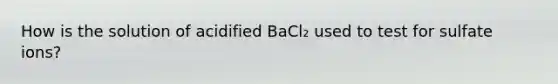 How is the solution of acidified BaCl₂ used to test for sulfate ions?