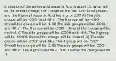 A solution of the amino acid Aspartic Acid is at pH 13. What will be the overall charge, the charge on the two functional groups, and the R group? Aspartic Acid has a pI of 2.77 A) The side groups will be -COO⁻ and -NH₃⁺. The R group will be -COO⁻ . Overall the charge will be -1. B) The side groups will be -COOH and -NH₃⁺. The R group will be -COO⁻ . Overall the charge will be neutral. C)The side groups will be -COOH and -NH₂. The R group will be -COOH. Overall the charge will be neutral. D) The side groups will be -COO⁻ and -NH₂. The R group will be -COO⁻. Overall the charge will be -2. E) The side groups will be -COO⁻ and -NH₃⁺. The R group will be -COOH. Overall the charge will be -1.