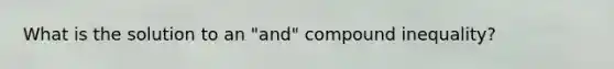 What is the solution to an "and" compound inequality?