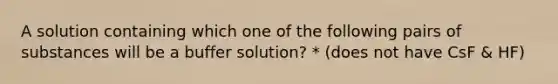 A solution containing which one of the following pairs of substances will be a buffer solution? * (does not have CsF & HF)