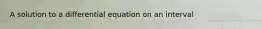 A solution to a differential equation on an interval